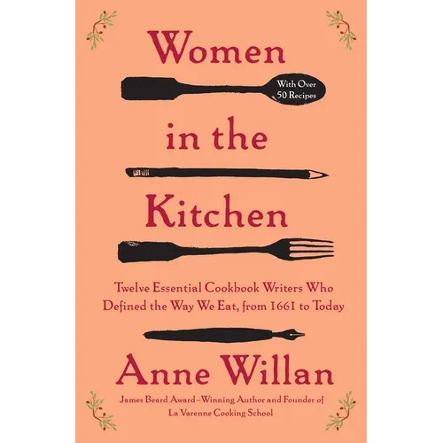 Women in the Kitchen: Twelve Essential Cookbook Writers Who Defined the Way We Eat, from 1661 to Today
