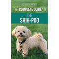 The Complete Guide to the Shih-Poo: Finding, Raising, Training, Feeding, Socializing, and Loving Your New Shih-Poo Puppy