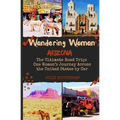 Wandering Woman: Arizona: The Ultimate Road Trip: One Woman's Journey Across the United States by Car