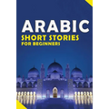 Short Arabic Stories for Beginners: 10 Stories to Increase Your Vocabulary the Fun Way, Read Easily And Fast for Beginners And kids