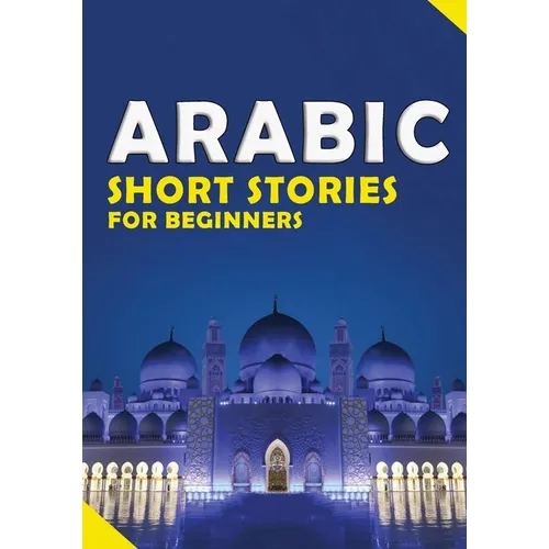Short Arabic Stories for Beginners: 10 Stories to Increase Your Vocabulary the Fun Way, Read Easily And Fast for Beginners And kids