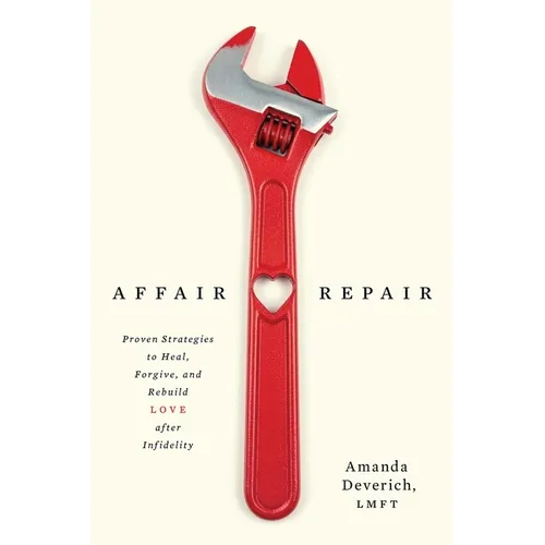 Affair Repair: Proven Strategies to Heal, Forgive, and Rebuild Love after Infidelity
