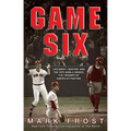 Game Six: Cincinnati, Boston, and the 1975 World Series: The Triumph of America's Pastime