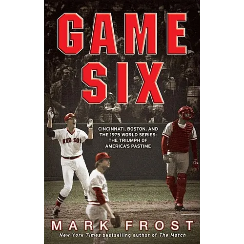 Game Six: Cincinnati, Boston, and the 1975 World Series: The Triumph of America's Pastime