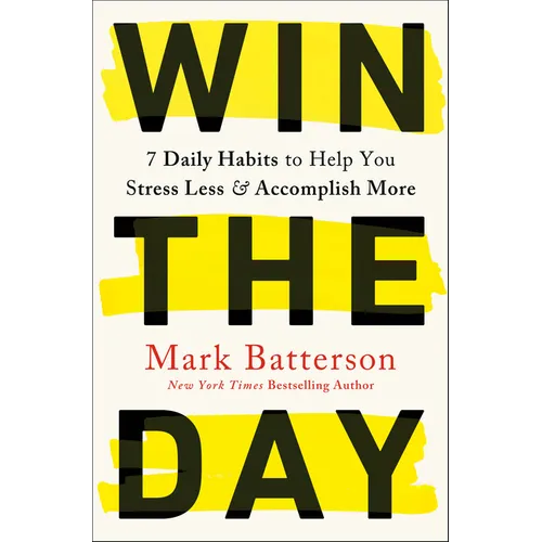 Win the Day: 7 Daily Habits to Help You Stress Less & Accomplish More