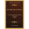 The High Alps In Winter: Or Mountaineering In Search Of Health (1883)
