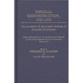 Imperial Reconstruction 1763-1840: The Evolution of Alternative Systems of Colonial Government; Select Documents on the Constitutional History of the