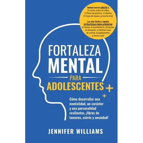 Fortaleza mental para adolescentes: ¡Cómo desarrollar una mentalidad, un carácter y una personalidad resilientes libre de temores, estrés y ansiedad!