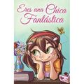 Eres una Chica Fantástica: Una colección de historias inspiradoras sobre el valor, la amistad, la fuerza interior y la autoconfianza