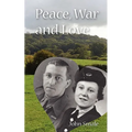 Peace, War and Love: A Tale of Growing Up, Going to War and Finding Peace in Love