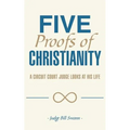 Five Proofs of Christianity: A Circuit Court Judge Looks at His Life