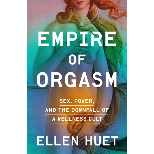 Empire of Orgasm: Sex, Power, and the Downfall of a Wellness Cult