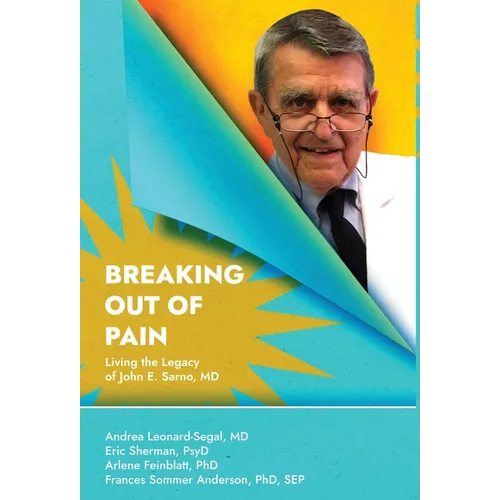 Breaking Out Of Pain: The Living Legacy of John E. Sarno, MD.