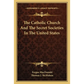 The Catholic Church And The Secret Societies In The United States
