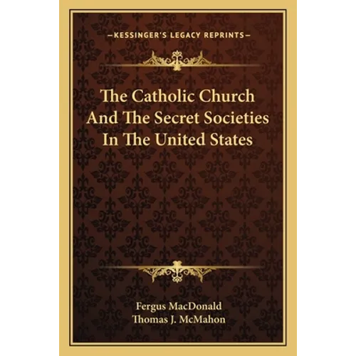 The Catholic Church And The Secret Societies In The United States