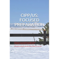 Cipp/Us: FOCUSED PREPARATION: Preparation for the Certified Information Privacy Professional/United States certification exam.