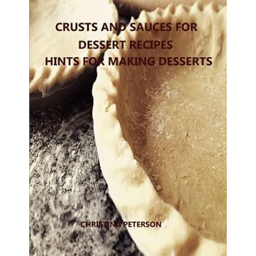 Crusts and Sauces for Dessert Recipes, Hints for Making Desserts: Every title has space for notes, Different pastry for pie, cakes, cheesecake, Finish