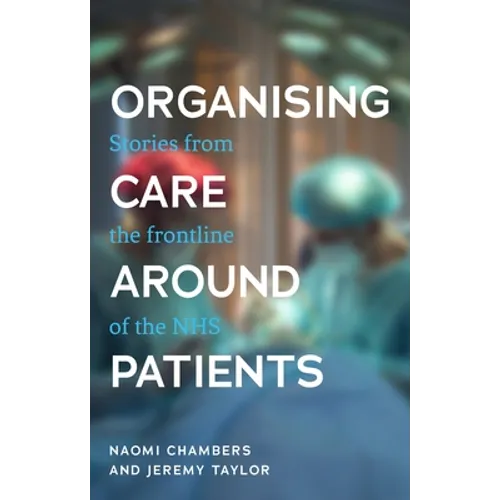 Organising Care Around Patients: Stories from the Frontline of the Nhs