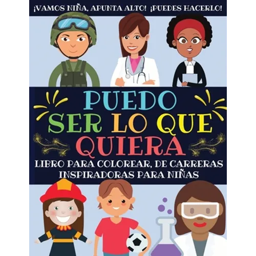 Puedo Ser Lo Que Quiera: Libro Para Colorear De Carreras Inspiradoras Para Niñas