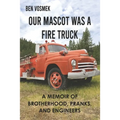 Our Mascot Was a Fire Truck: A Memoir of Brotherhood, Pranks, and Engineers