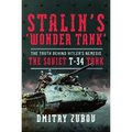 Stalin's 'Wonder Tank': The Truth Behind Hitler's Nemesis, the Soviet T-34 Tank