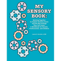 My Sensory Book: Working Together to Explore Sensory Issues and the Big Feelings They Can Cause: A Workbook for Parents, Professionals, and Children