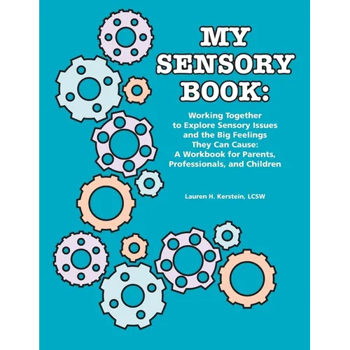 My Sensory Book: Working Together to Explore Sensory Issues and the Big Feelings They Can Cause: A Workbook for Parents, Professionals, and Children