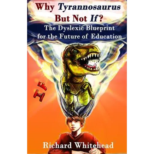 Why 'Tyrannosaurus' But Not 'If'?: The Dyslexic Blueprint for the Future of Education
