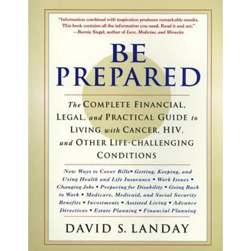 Be Prepared: The Complete Financial, Legal, and Practical Guide to Living with Cancer, Hiv, and Other Life-Challenging Conditions