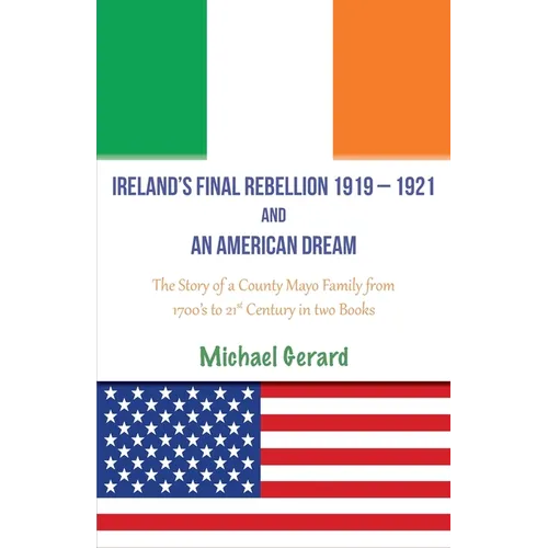 Ireland's Final Rebellion (1919-1921) and an American Dream: Book 1- Just One Of The Boys Book 2 - An American Dream Fulfilled