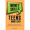 Money Skills for Teens Made Easy: tep-by-Step Guide to Financial Literacy, Basic Budgeting, and Simple Saving for Financial Independence-Even If You'r