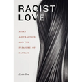 Racist Love: Asian Abstraction and the Pleasures of Fantasy