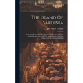 The Island Of Sardinia: Including Pictures Of The Manners And Customs Of The Sardinians And Notes On The Antiquities And Modern Objects Of The