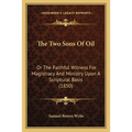 The Two Sons Of Oil: Or The Faithful Witness For Magistracy And Ministry Upon A Scriptural Basis (1850)