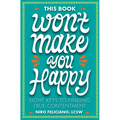 This Book Won't Make You Happy: Eight Keys to Finding True Contentment