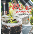 What is Organic Chemistry? Chemistry Book 4th Grade Children's Chemistry Books