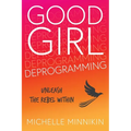 Good Girl Deprogramming: Unleash The Rebel Within