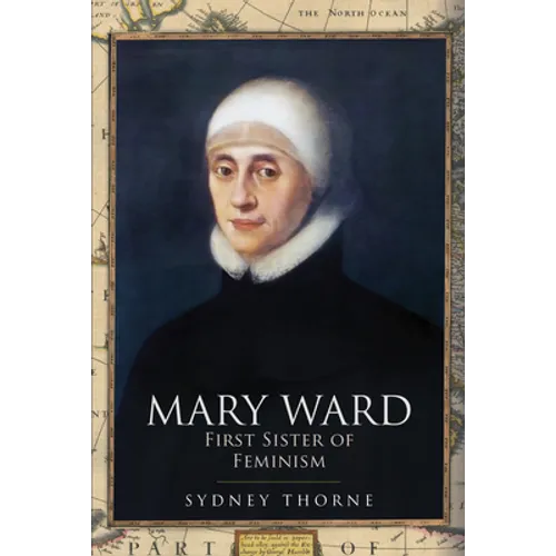 Mary Ward: First Sister of Feminism