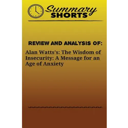Review and Analysis of: Alan Watts?s: : The Wisdom of Insecurity: A Message for an Age of Anxiety