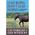 Lead Ropes Don't Lead Horses: And 49 Other Thoughts for Horse Lovers