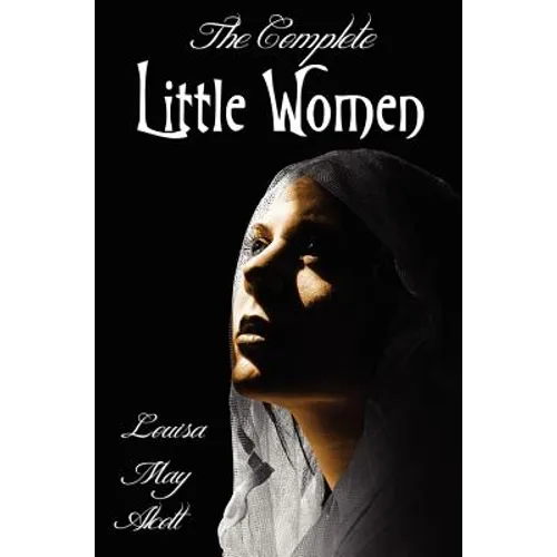 The Complete Little Women - Little Women, Good Wives, Little Men, Jo's Boys