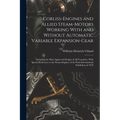 Corliss-Engines and Allied Steam-Motors Working With and Without Automatic Variable Expansion-Gear: Including the Most Approved Designs of All Countri