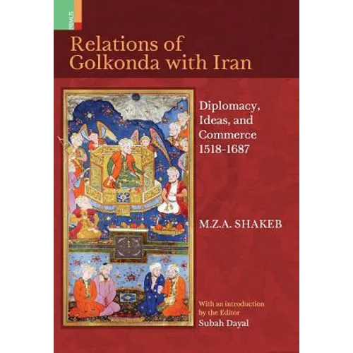 Relations Of Golkonda with Iran: Diplomacy, Ideas, and Commerce 1518 - 1687