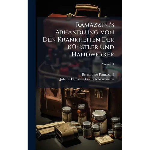 Ramazzini's Abhandlung Von Den Krankheiten Der KÃ1/4nstler Und Handwerker