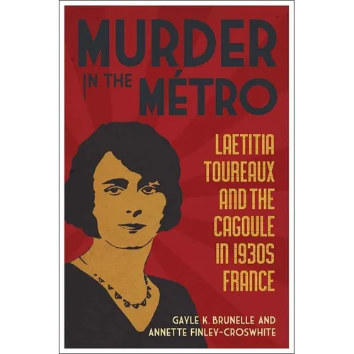 Murder in the Métro: Laetitia Toureaux and the Cagoule in 1930s France