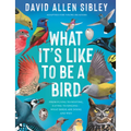 What's It Like to Be a Bird: From Flying to Nesting, Eating to Singing--What Birds Are Doing, and Why