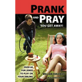 Prank and Pray You Get Away! Over 60 Fun Jokes to Play on Your Sibling