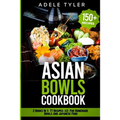 Asian Bowls Cookbook: 2 Books In 1: 77 Recipes (x2) For Homemade Bowls And Japanese Food