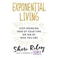 Exponential Living: Stop Spending 100% of Your Time on 10% of Who You Are