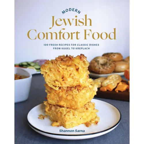 Modern Jewish Comfort Food: 100 Fresh Recipes for Classic Dishes from Kugel to Kreplach